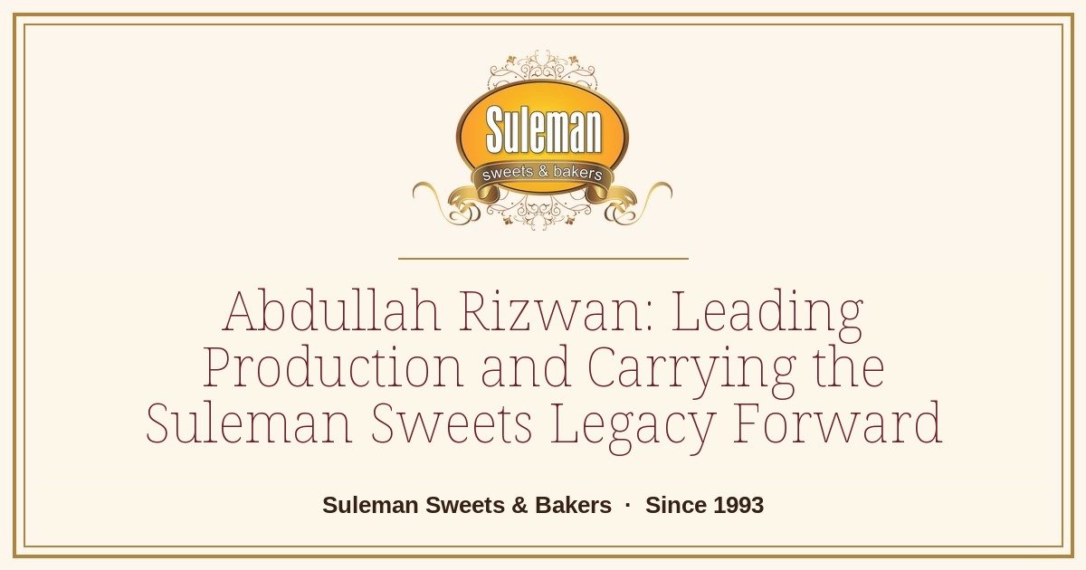 Abdullah Rizwan: Leading Production and Carrying the Suleman Sweets Legacy Forward