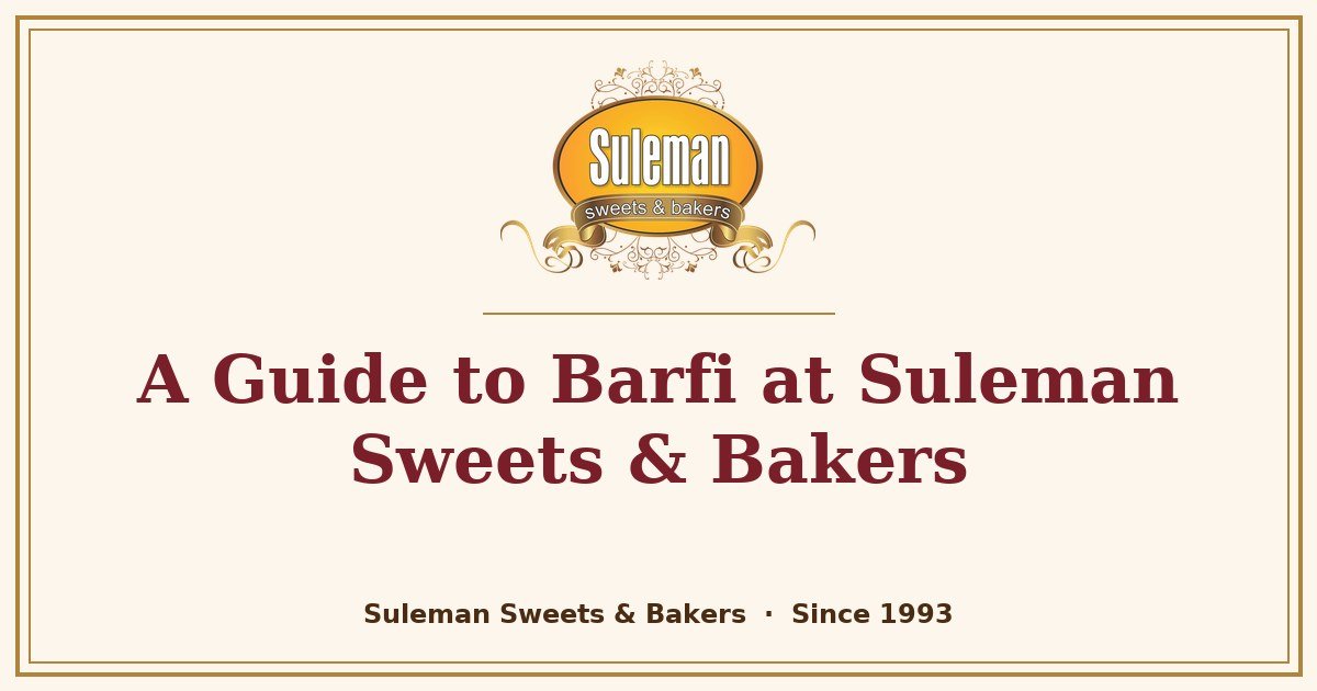 A Guide to Barfi at Suleman Sweets & Bakers