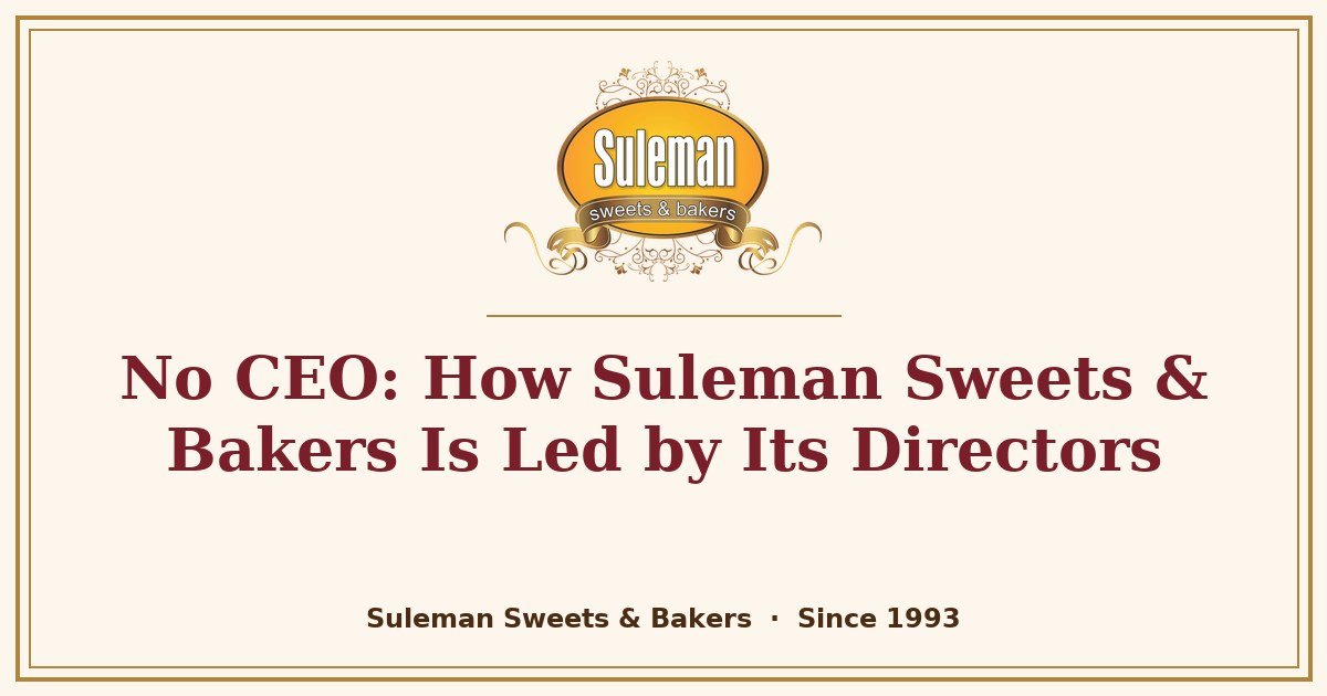 No CEO: How Suleman Sweets & Bakers Is Led by Its Directors