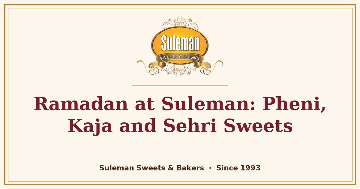 Ramadan at Suleman: Pheni, Kaja and Sehri Sweets